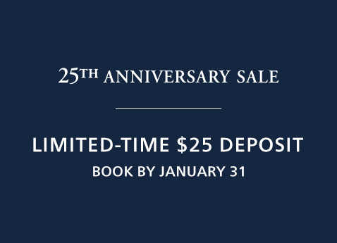 25th Anniversary Sale. Limited time $25 Deposit. Book by January 31.
